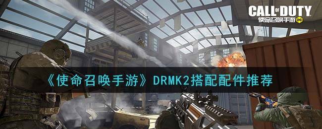 《使命召唤手游》DRMK2搭配配件推荐
