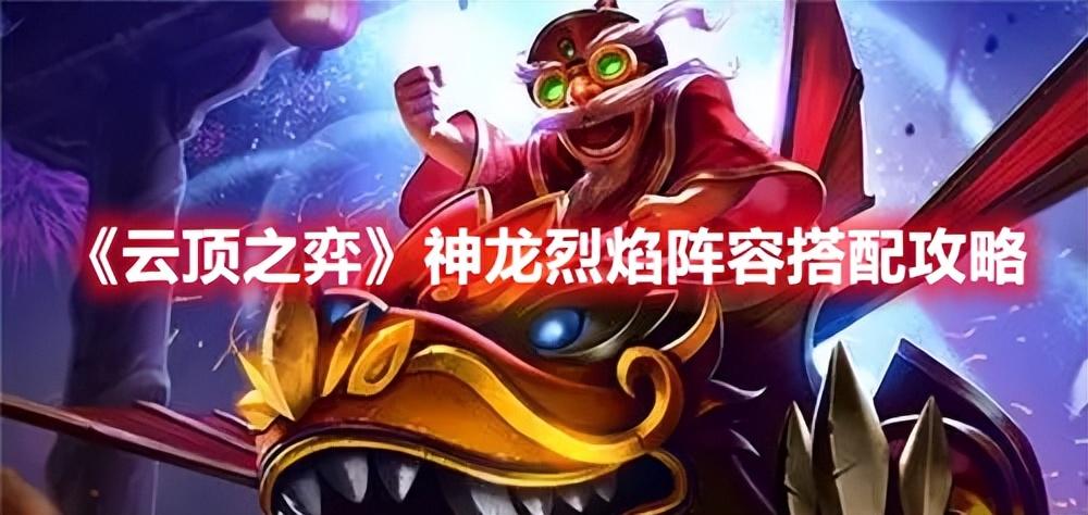 云顶之弈最新强势搭配攻略，神龙烈焰阵容搭配攻略